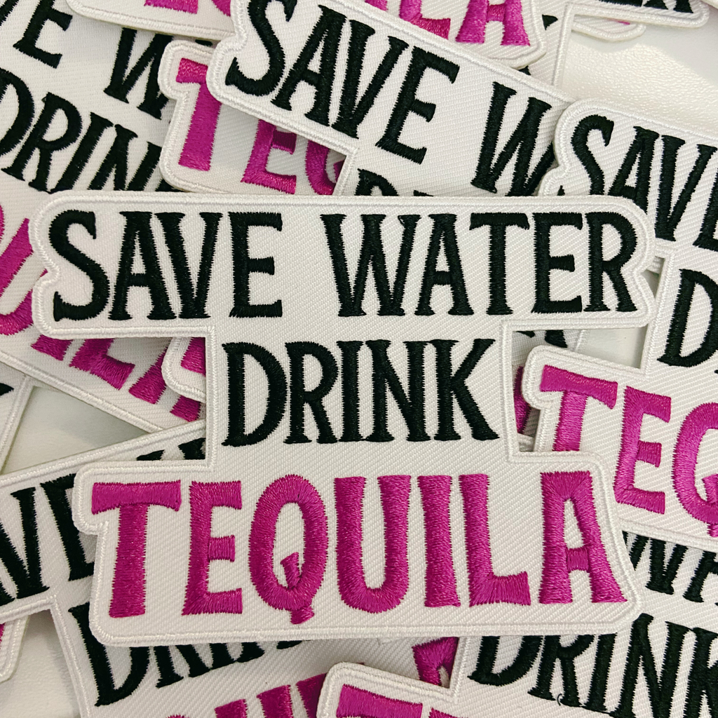 4" Save Water Drink TEQUILA - Embroidered Hat Patch